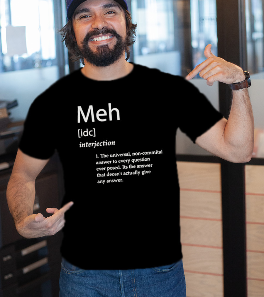 Meh IDC Interjection The Universal Non-Committal Answer T-Shirt
