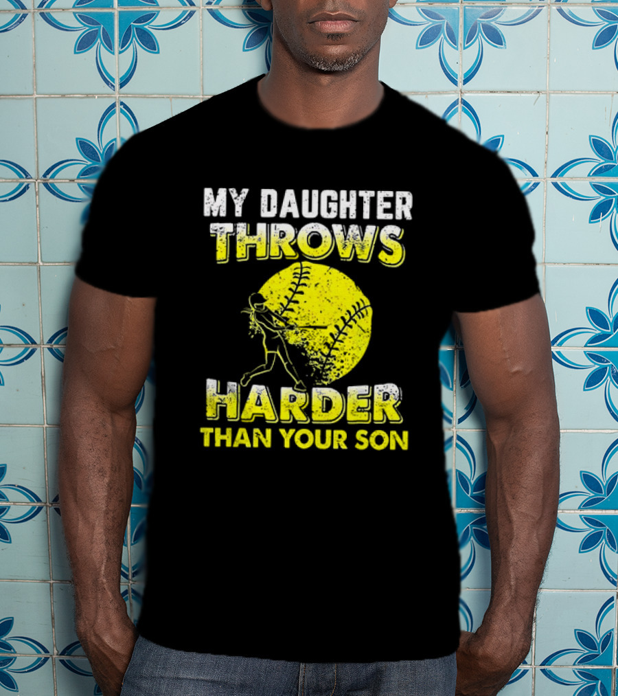 My Daughter Throws Harder Than Your Son Softball Pitching T-Shirt