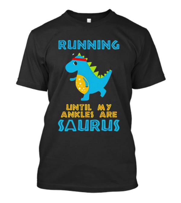 Running Until My Ankles Are Saurus Dinosaur Jogging T-Shirt