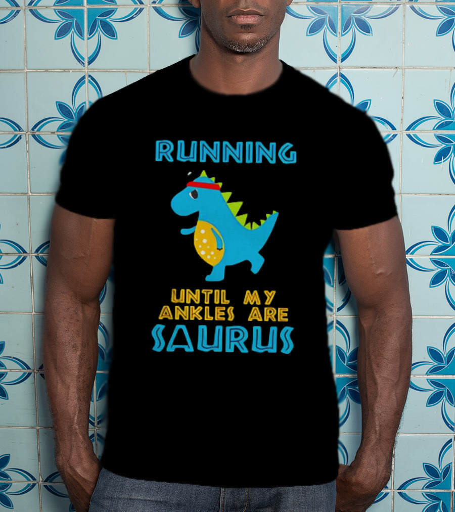 Running Until My Ankles Are Saurus Dinosaur Jogging T-Shirt