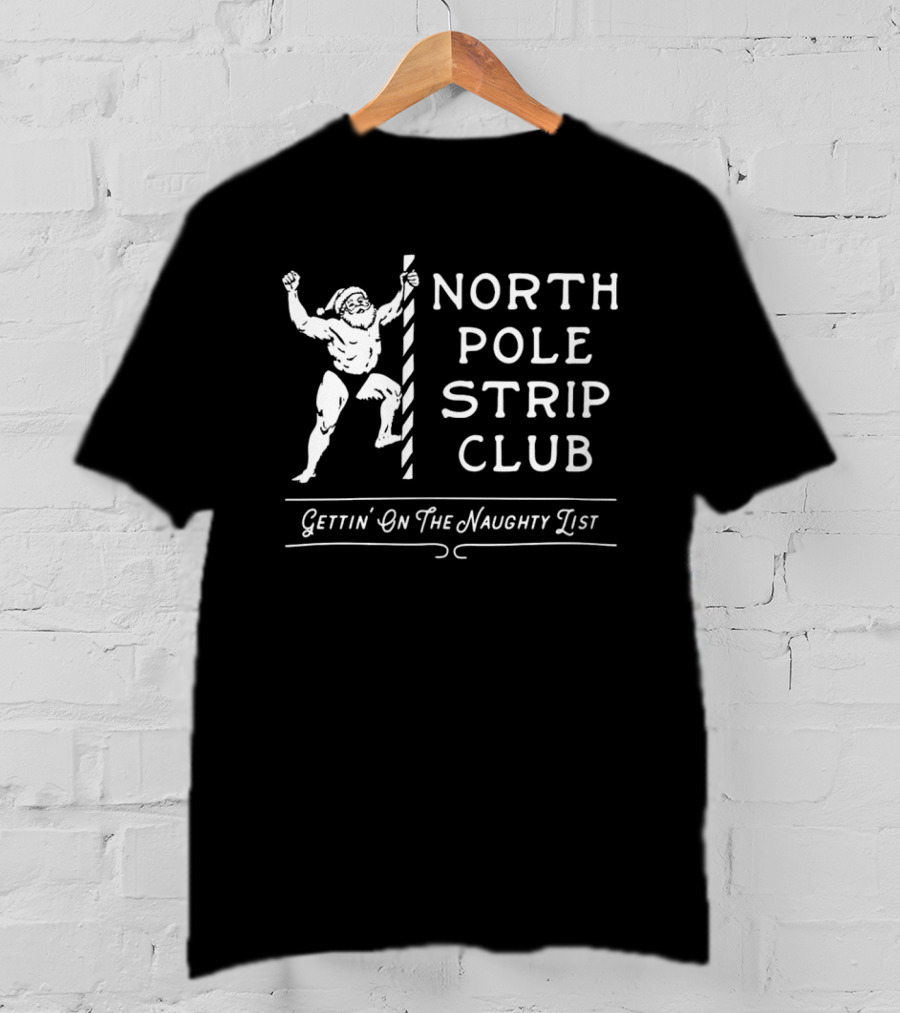 North Pole Strip Club Gettin' On The Naughty List Christmas Santa T-Shirt
