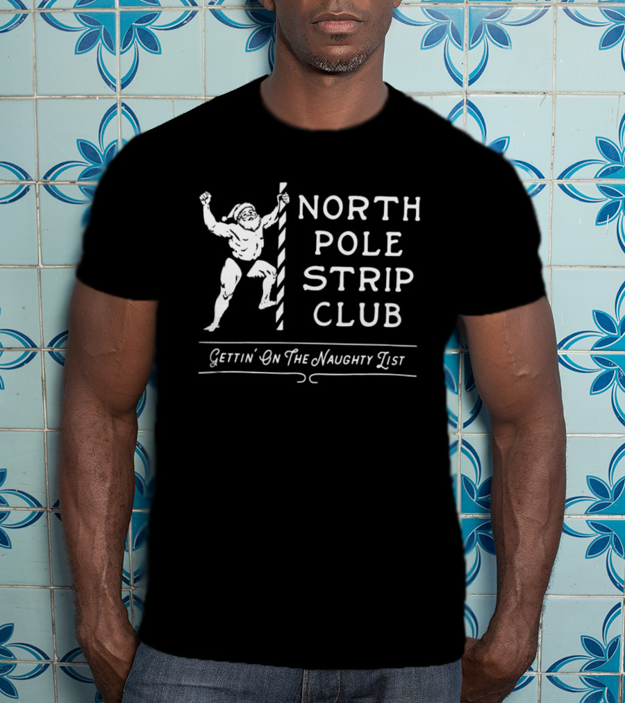 North Pole Strip Club Gettin' On The Naughty List Christmas Santa T-Shirt
