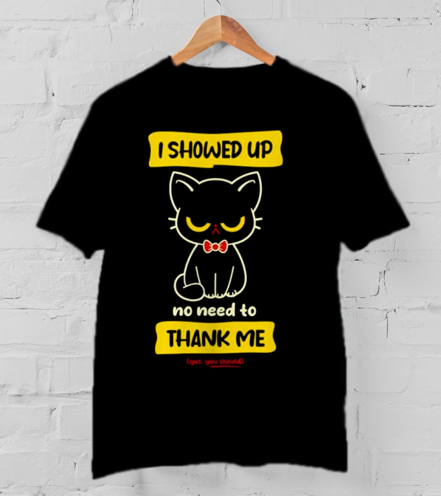 I Showed Up No Need To Thank Me Yes You Should Cat With Bow Tie T-Shirt