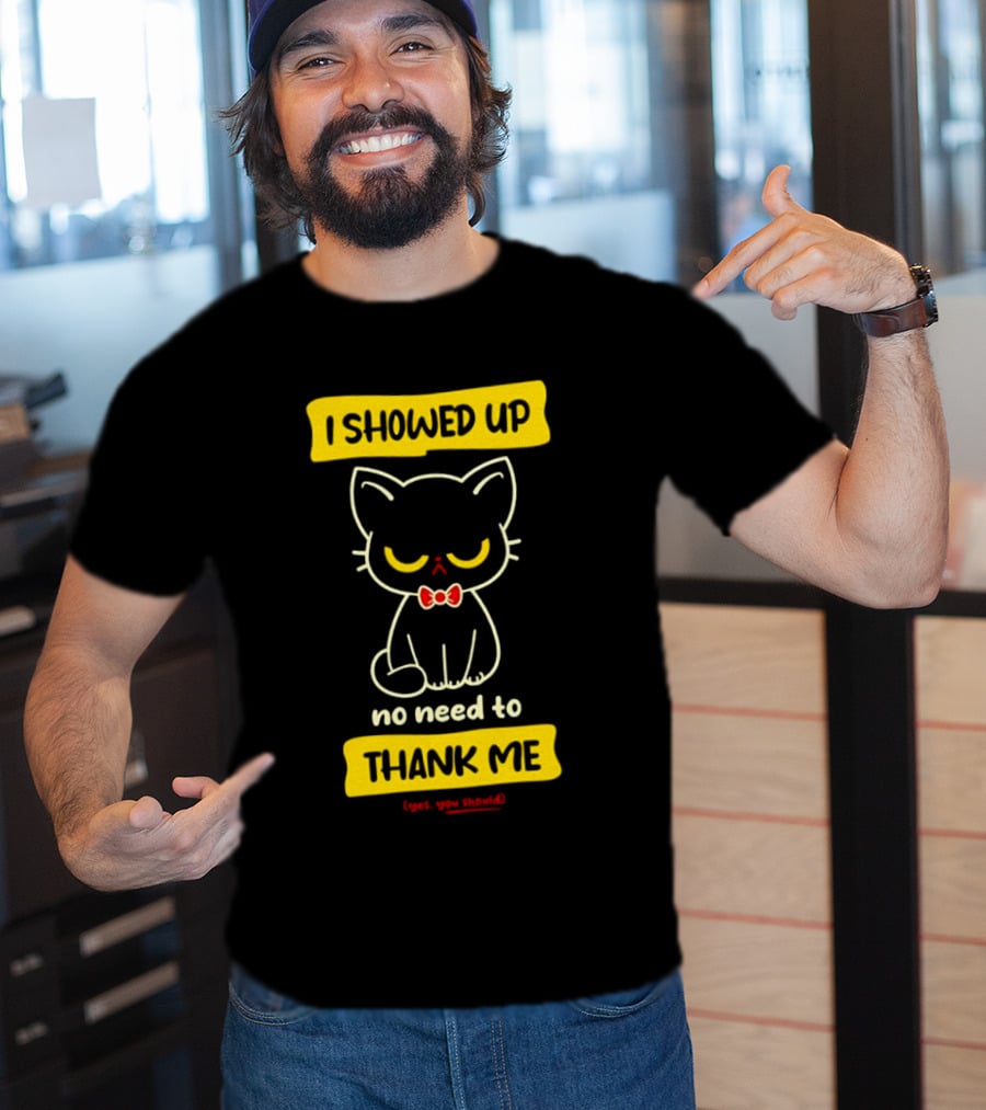 I Showed Up No Need To Thank Me Yes You Should Cat With Bow Tie T-Shirt
