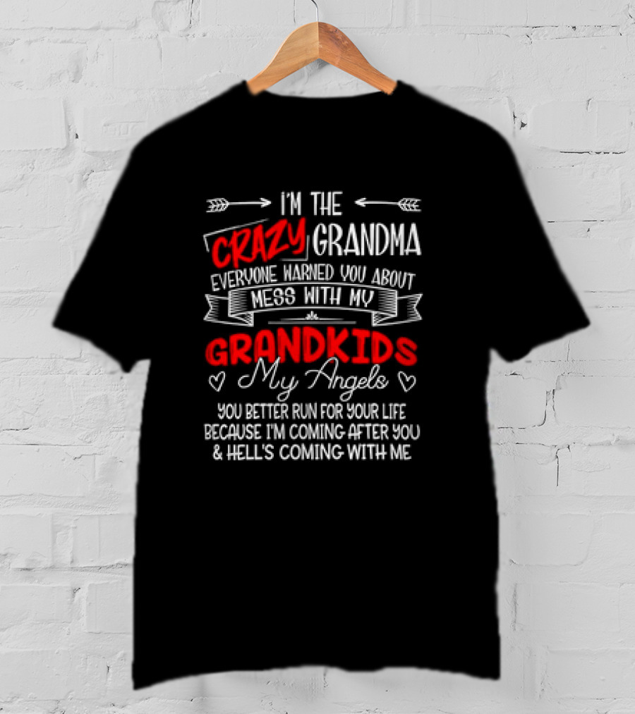 I’m The Crazy Grandma Everyone Warned You About Mess With My Grandkids My Angels You Better Run For Your Life T-Shirt