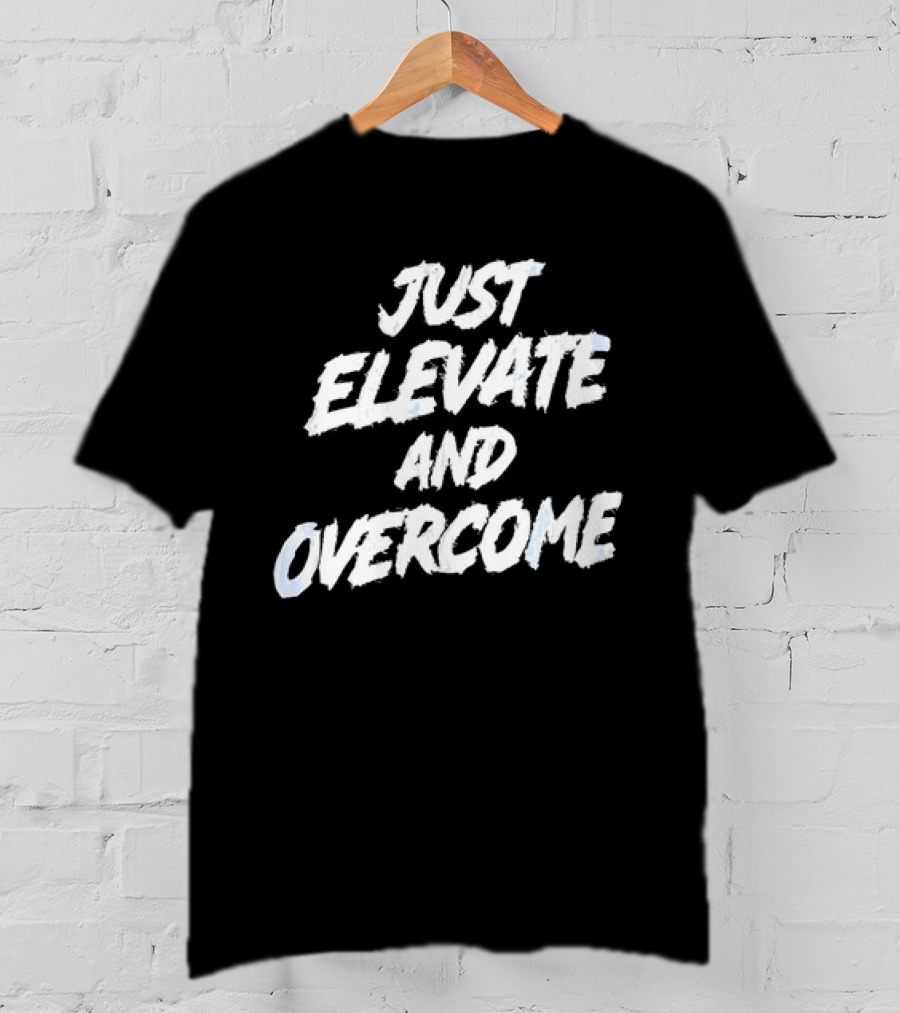 Just Elevate And Overcome Motivational T-Shirt