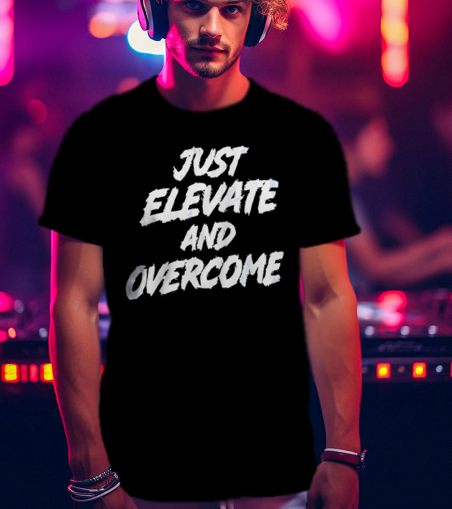 Just Elevate And Overcome Motivational T-Shirt
