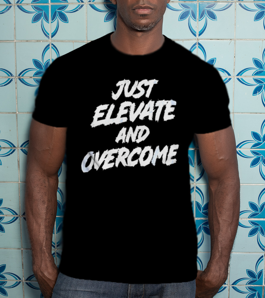 Just Elevate And Overcome Motivational T-Shirt