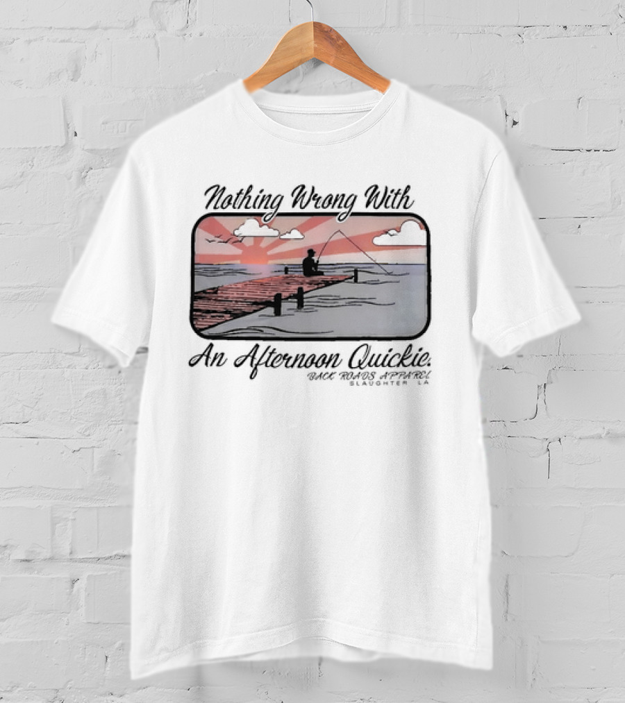 Nothing Wrong With An Afternoon Quickie Back Roads Apparel Slaughter LA T-Shirt