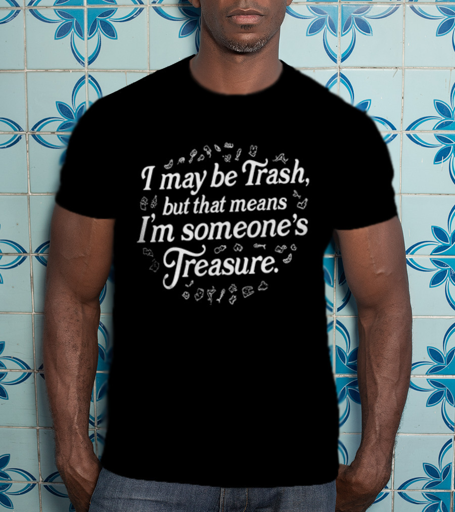 I May Be Trash But That Means I'm Someone's Treasure Positive Message Typography With Playful White Text And Floating Trash Icons T-Shirt