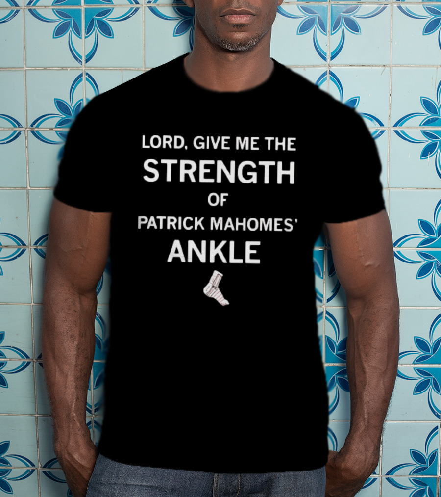 Lord, Give ME The Strength Of Patrick Mahomes’ Ankle T-Shirt