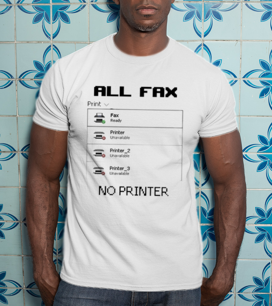 All Fax Ready No Printer Unavailable T-Shirt