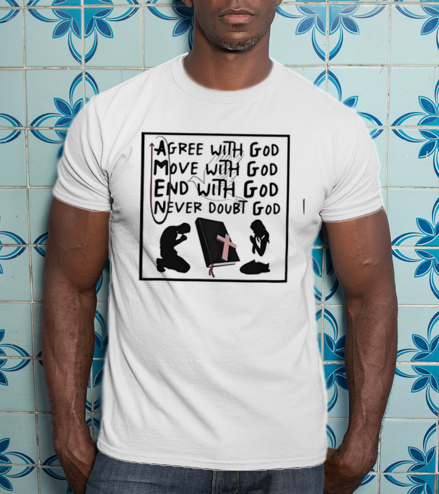 Amen Agree With God Move With God End With God Never Doubt God Bible Prayer T-Shirt