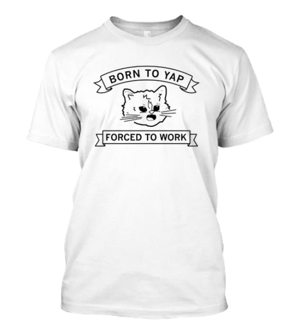 Born To Yap Cat Forced To Work Fun T-Shirt
