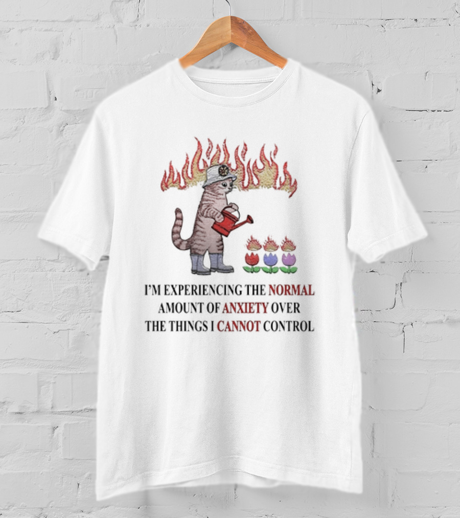 I'm Experiencing The Normal Amount Of Anxiety Over The Things I Cannot Control Cat With Fire Hat Watering Flowers T-Shirt