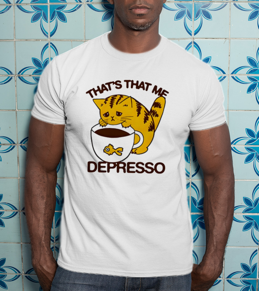 That's That Me Depresso Cat With Coffee And Fish Cup T-Shirt