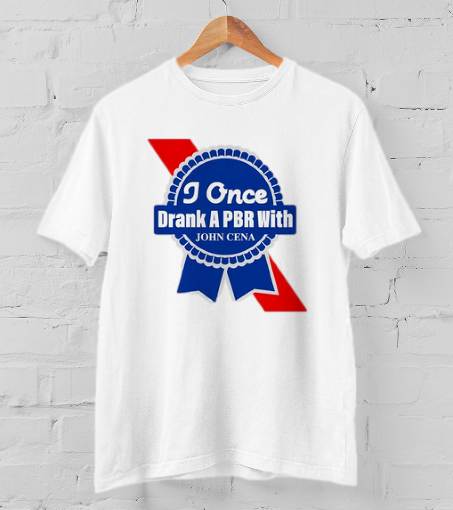I Once Drank A PBR With John Cena Ribbon Badge T-Shirt