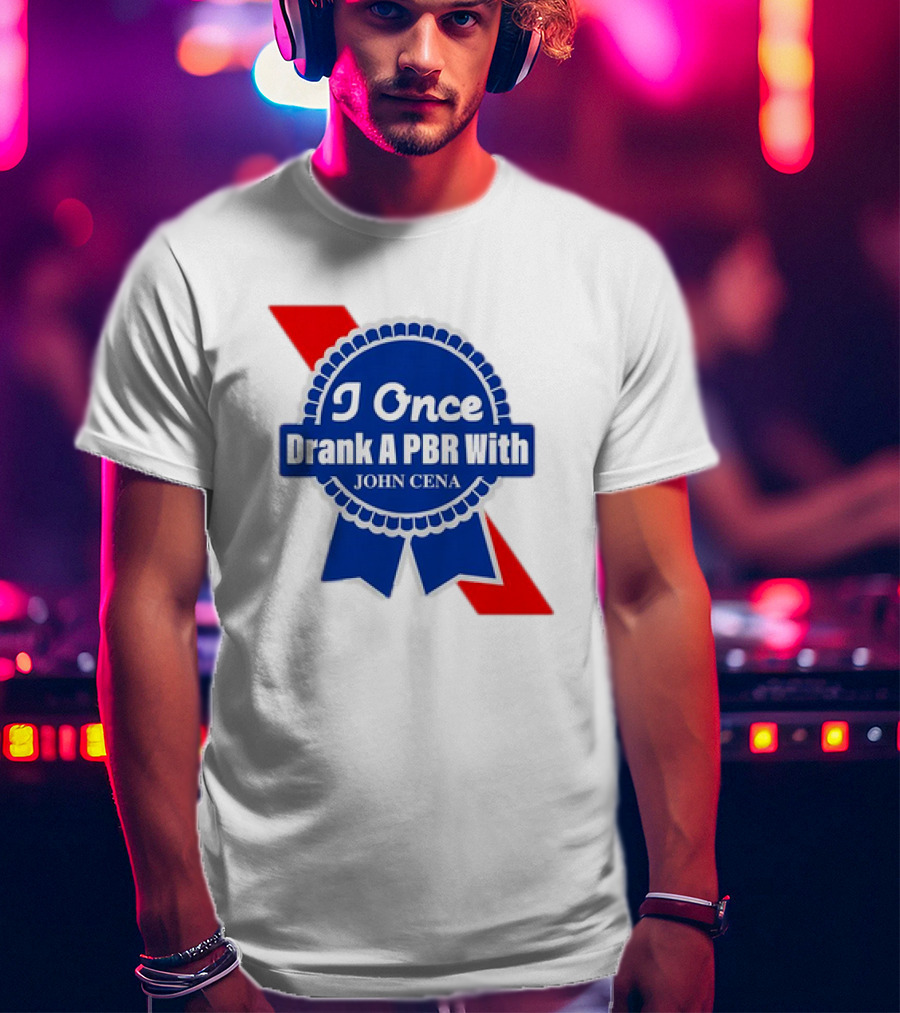 I Once Drank A PBR With John Cena Ribbon Badge T-Shirt
