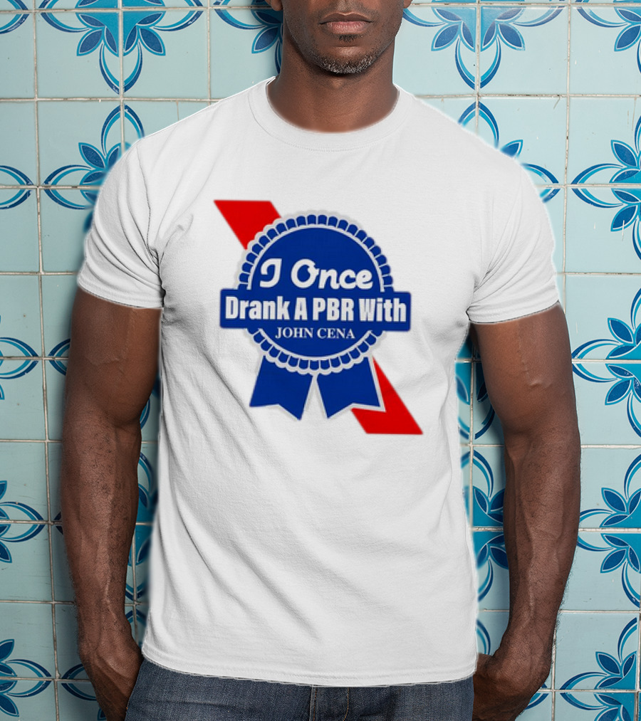 I Once Drank A PBR With John Cena Ribbon Badge T-Shirt