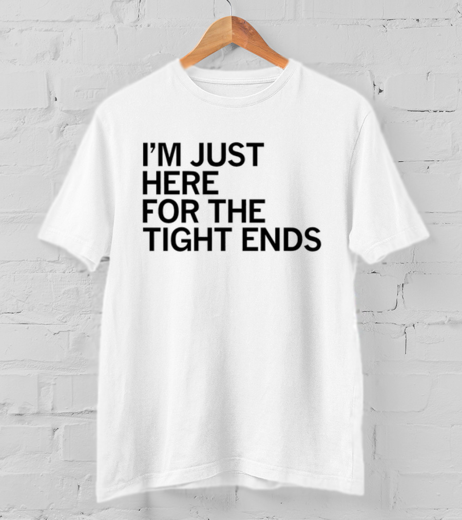 I’m Just Here For The Tight Ends Football Fan T-Shirt