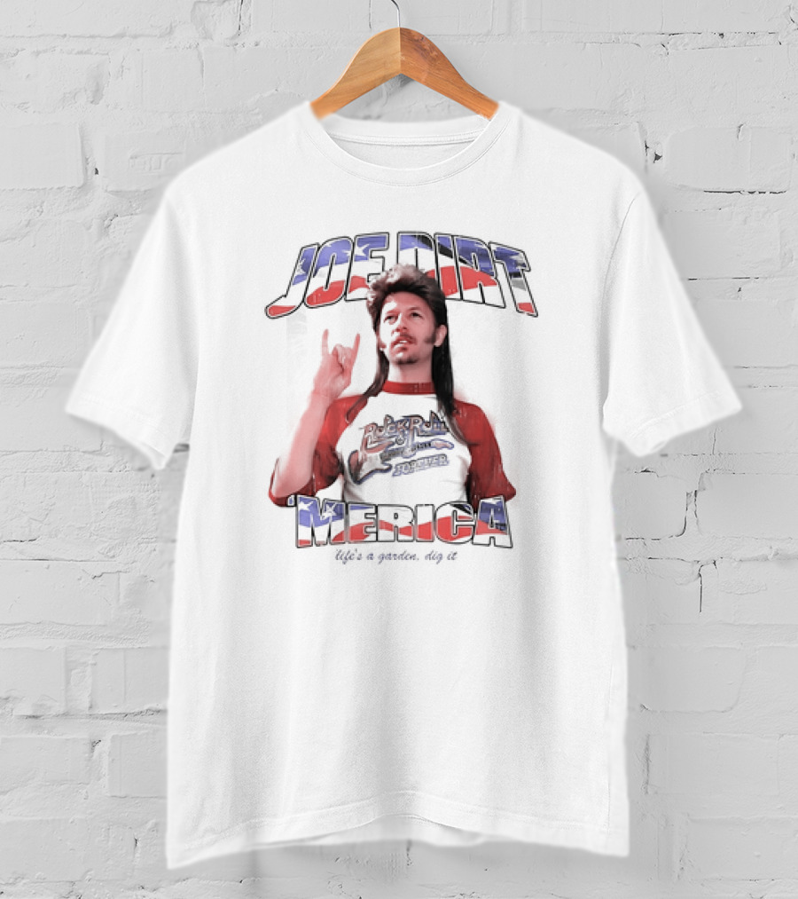 Joe Dirt Merica Rock N Roll Forever Life’s A Garden Dig It T-Shirt