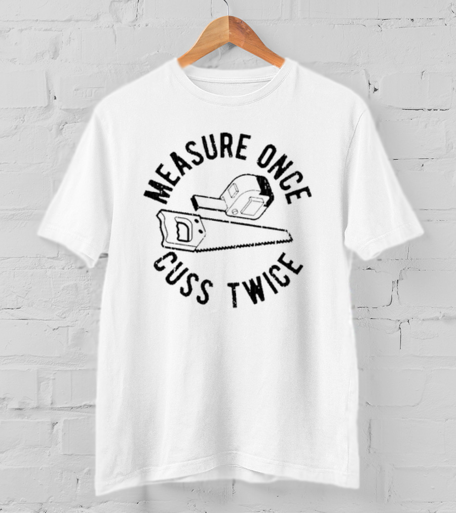 Measure Once Cuss Twice Saw Hammer Humor T-Shirt