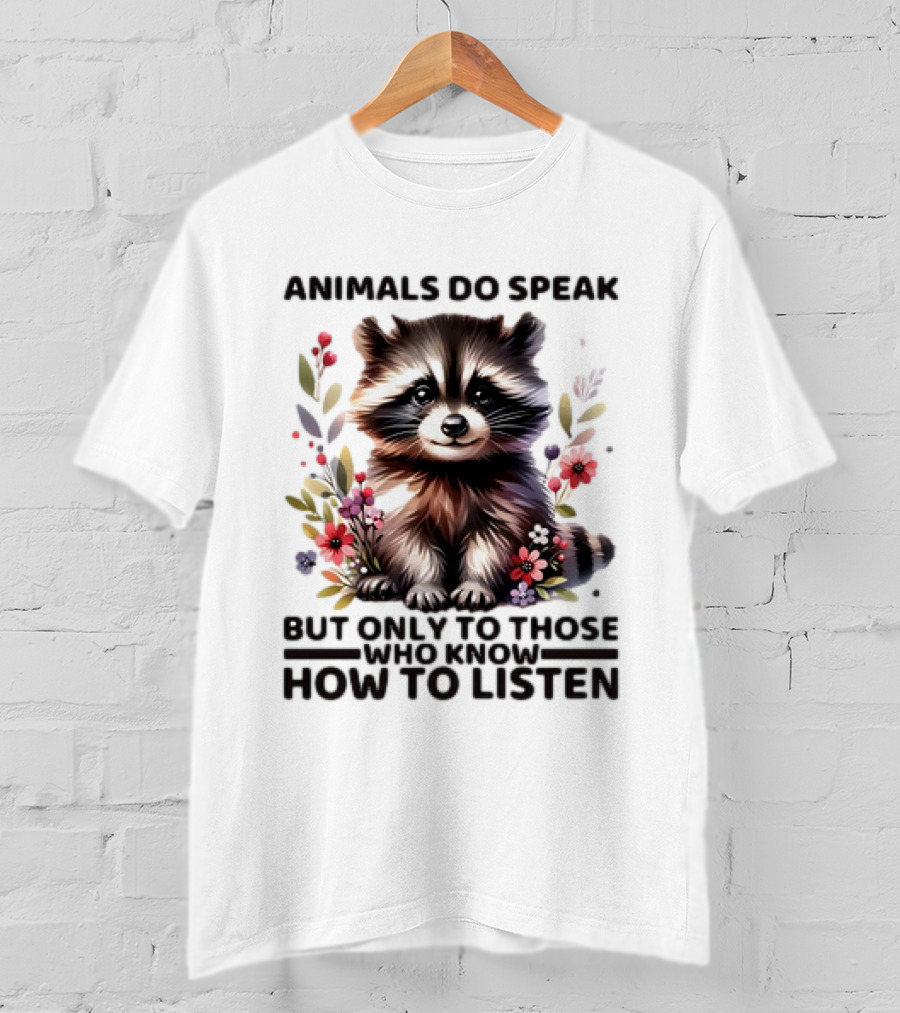 Animals Do Speak Raccoon Surrounded By Flowers But Only To Those Who Know How To Listen T-Shirt
