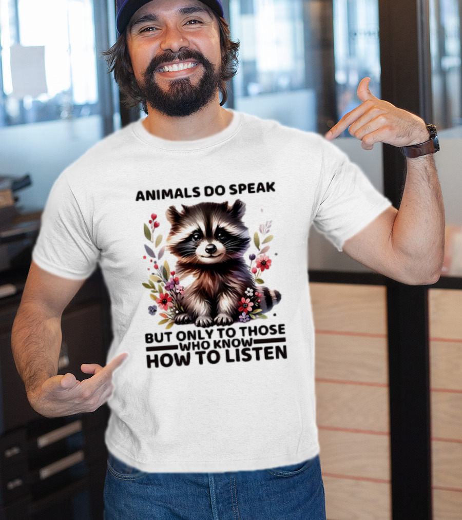 Animals Do Speak Raccoon Surrounded By Flowers But Only To Those Who Know How To Listen T-Shirt