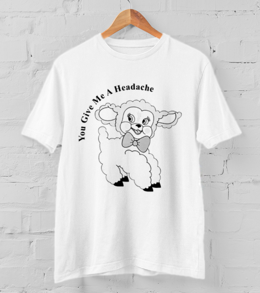 You Give Me A Headache Cute Sheep T-Shirt