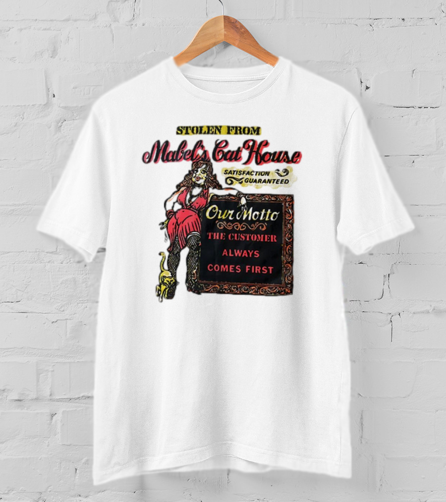 Stolen From Mabel’s Cat House Satisfaction Guaranteed Our Motto The Customer Always Comes First T-Shirt