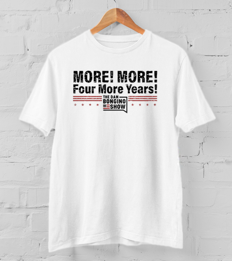 More More Four More Years The Dan Bongino Show T-Shirt