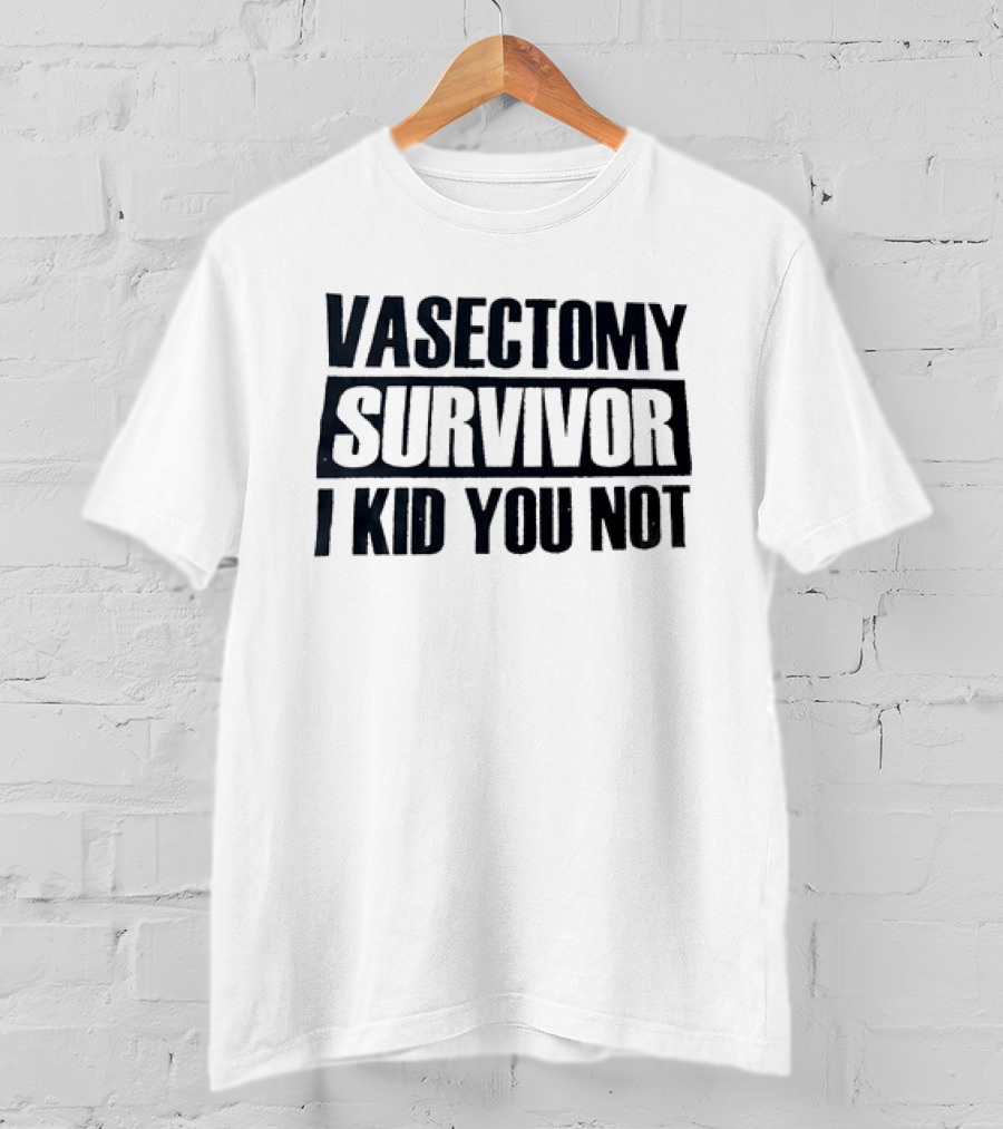 Vasectomy Survivor I Kid You Not T-Shirt
