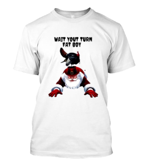 Wait Your Turn Fat Boy Turkey Santa Thanksgiving T-Shirt