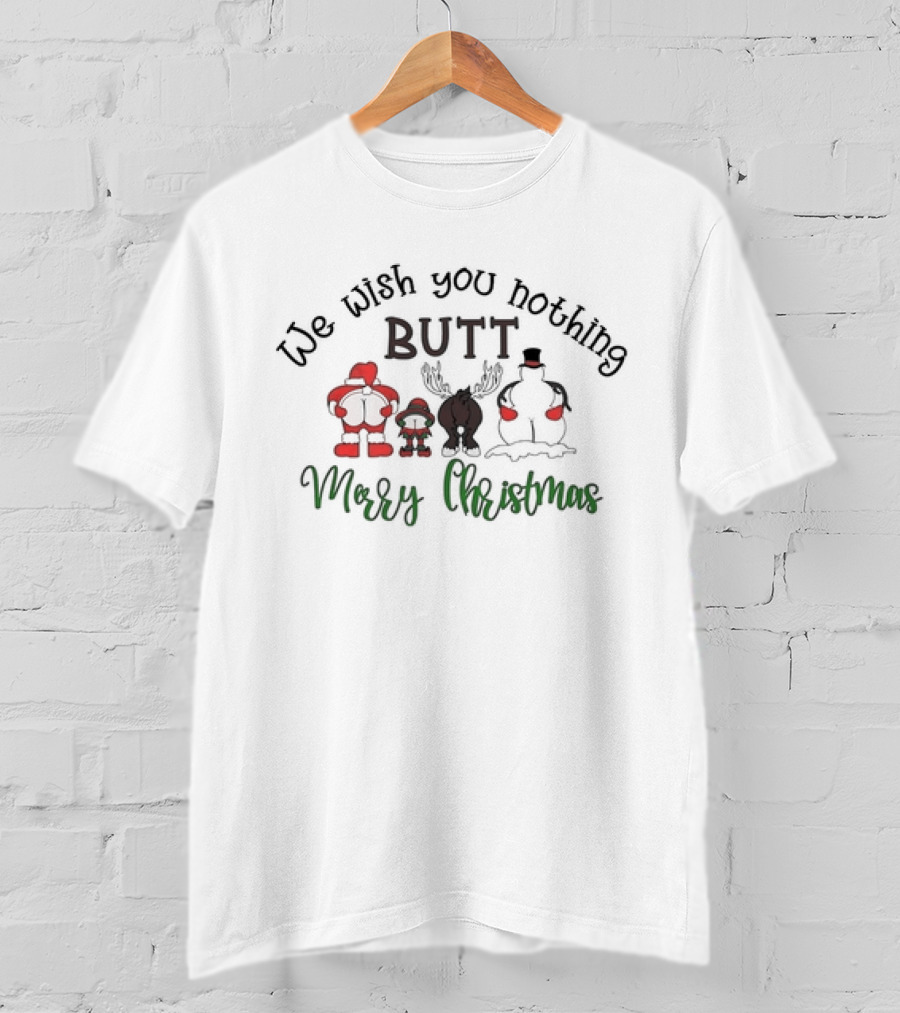 We Wish You Nothing Butt Merry Christmas Santa Reindeer Snowman Humor T-Shirt