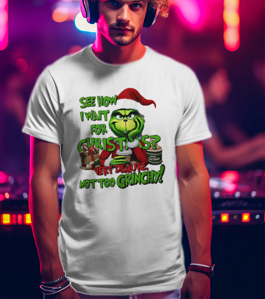 See How I Wait For Christmas Very Demure Not Too Grinchy With Santa Hat And Gifts T-Shirt