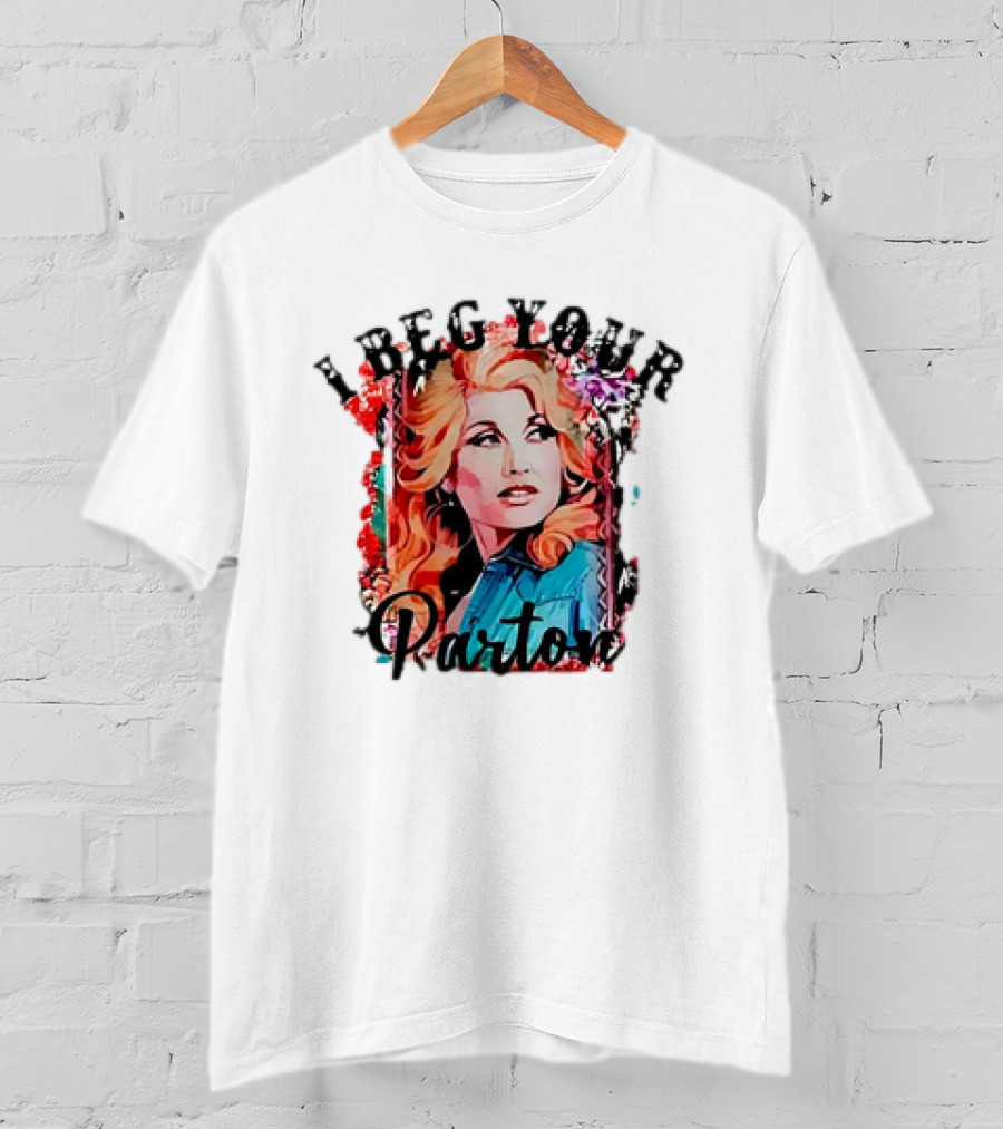 I Beg Your Dolly Parton T-Shirt