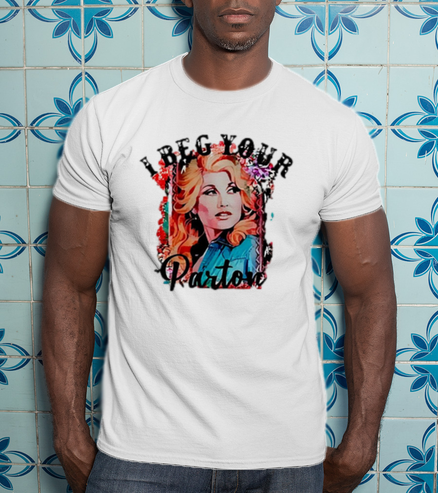 I Beg Your Dolly Parton T-Shirt