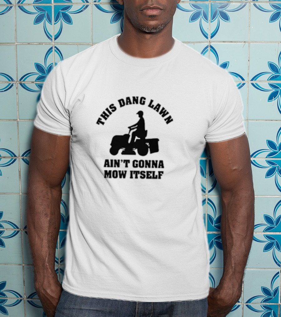 This Dang Lawn Ain't Gonna Mow Itself Silhouette Riding Lawn Mower T-Shirt