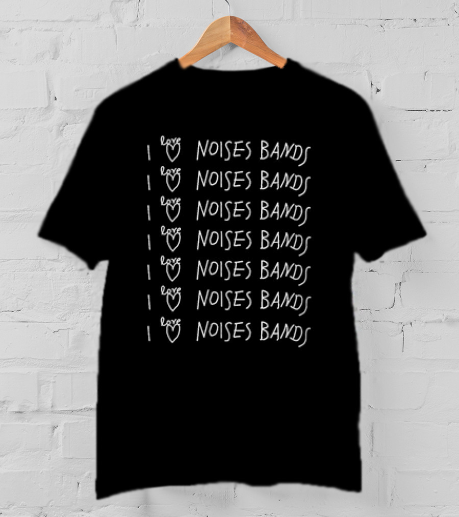 I Love Noises Bands I Love Noises Bands I Love Noises Bands I Love Noises Bands I Love Noises Bands I Love Noises Bands T-Shirt