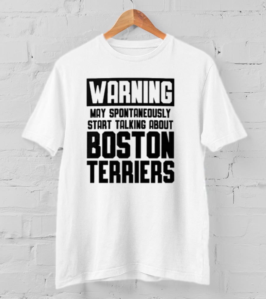Warning May Spontaneously Start Talking About Boston Terriers T-Shirt