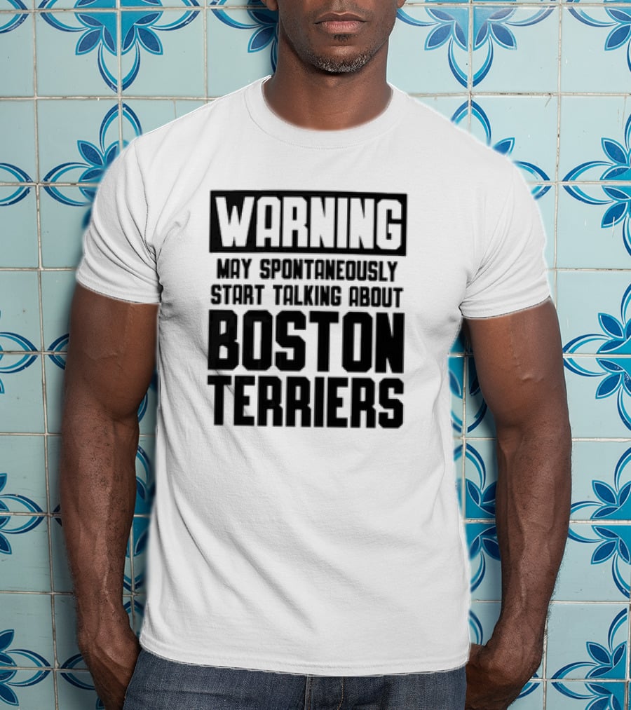 Warning May Spontaneously Start Talking About Boston Terriers T-Shirt