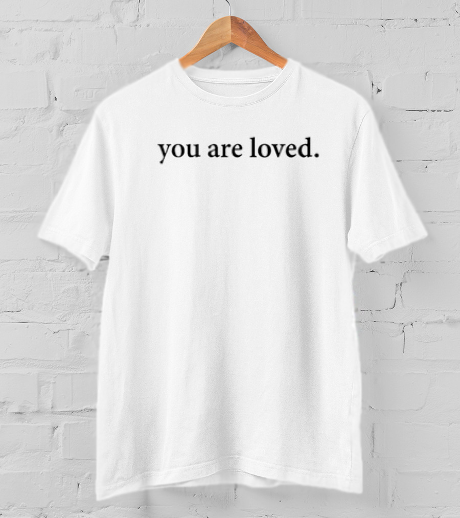 You Are Loved Dear Person Behind Me Meaningful Message T-Shirt