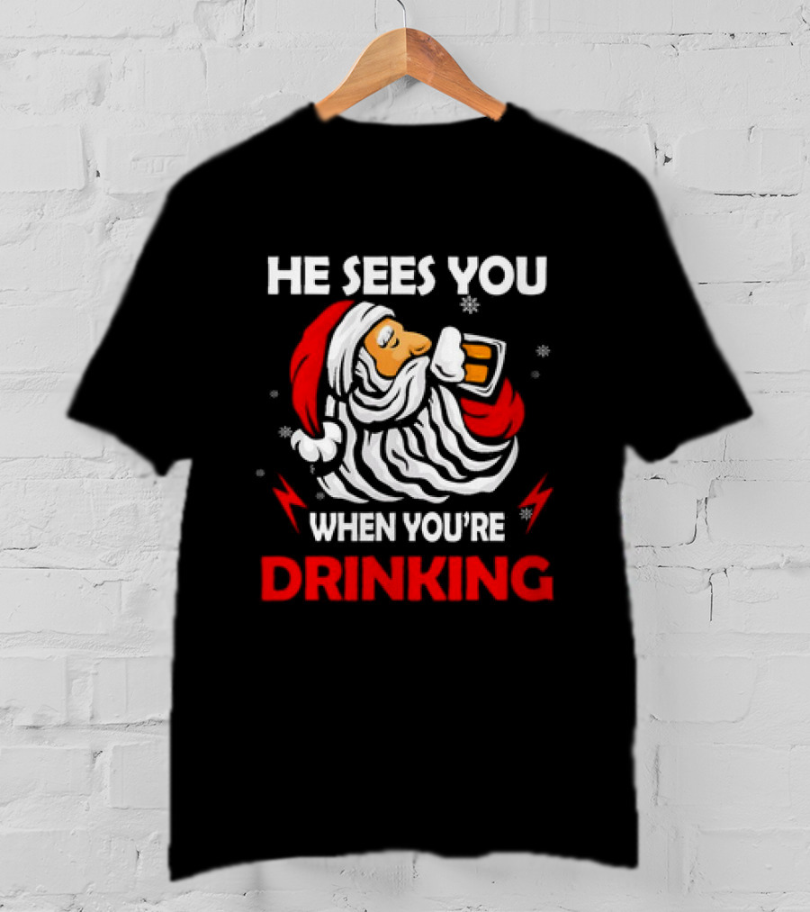 He Sees You When You're Drinking Santa Christmas T-Shirt