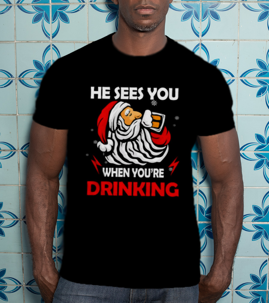 He Sees You When You're Drinking Santa Christmas T-Shirt