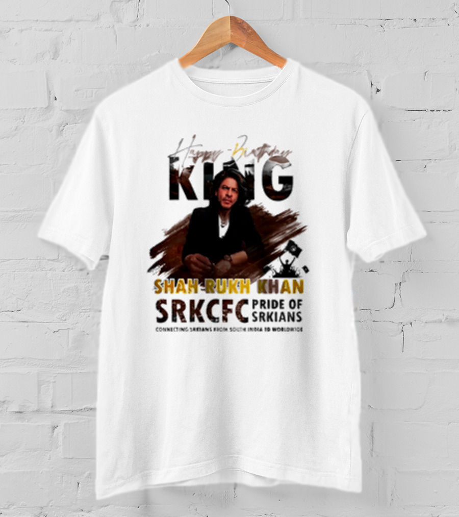 Happy Birthday King Shah Rukh Khan SRKCFC Pride Of SRKians Connecting Sarians From South India BD Worldwide T-Shirt
