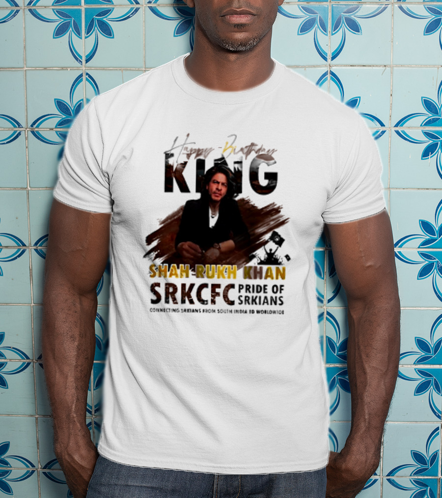 Happy Birthday King Shah Rukh Khan SRKCFC Pride Of SRKians Connecting Sarians From South India BD Worldwide T-Shirt