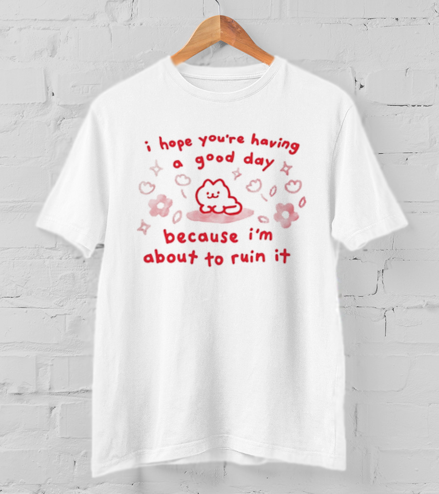 I Hope You're Having A Good Day Cat Surrounded By Flowers Because I'm About To Ruin It T-Shirt