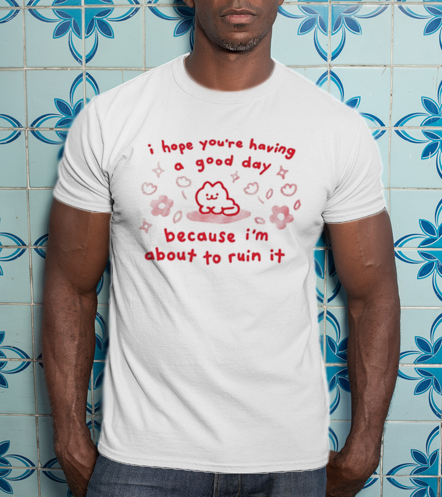 I Hope You're Having A Good Day Cat Surrounded By Flowers Because I'm About To Ruin It T-Shirt