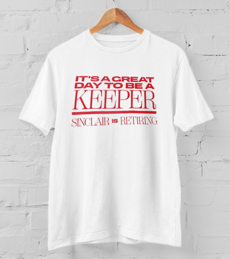 It's A Great Day To Be A Keeper Sinclair Is Retiring T-Shirt