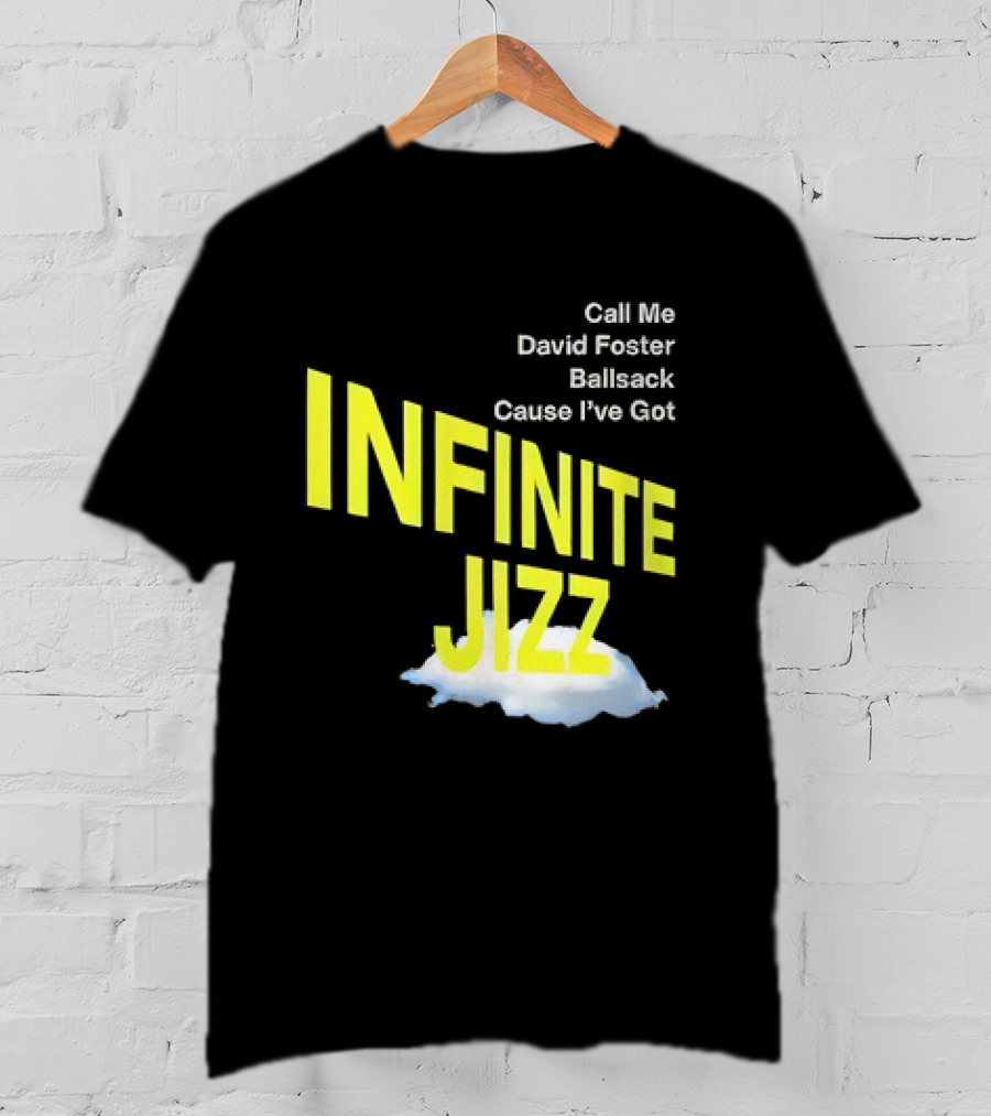 Call Me David Foster Ballsack Cause I've Got Infinite Jizz T-Shirt